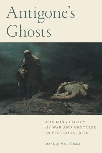 Antigones Ghosts The Long Legacy Of War And Genocide In Five Countries Mark A Wolfgram