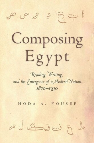 Composing Egypt Reading Writing And The Emergence Of A Modern Nation 18701930 Hoda A Yousef