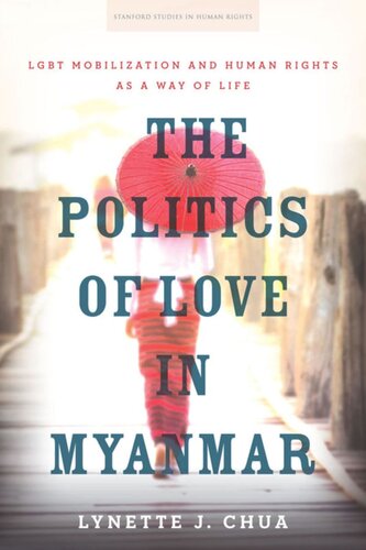 The Politics Of Love In Myanmar Lgbt Mobilization And Human Rights As A Way Of Life Lynette J Chua