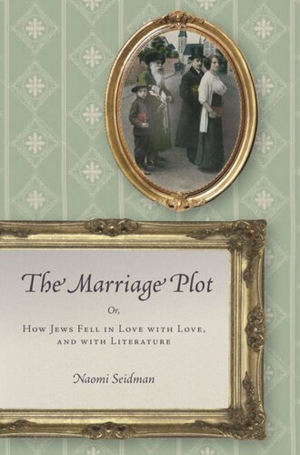 The Marriage Plot Or How Jews Fell In Love With Love And With Literature Naomi Seidman