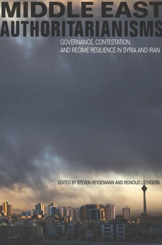 Middle East Authoritarianisms Governance Contestation And Regime Resilience In Syria And Iran Steven Heydemann Editor Reinoud Leenders Editor