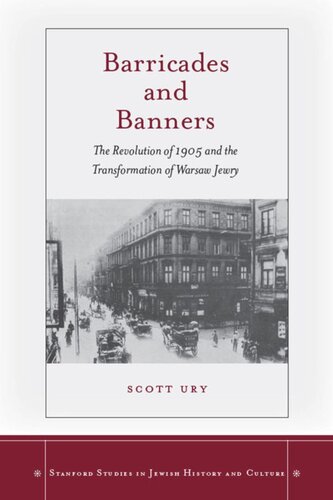 Barricades And Banners The Revolution Of 1905 And The Transformation Of Warsaw Jewry Scott Ury