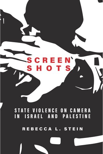 Screen Shots State Violence On Camera In Israel And Palestine Rebecca L Stein