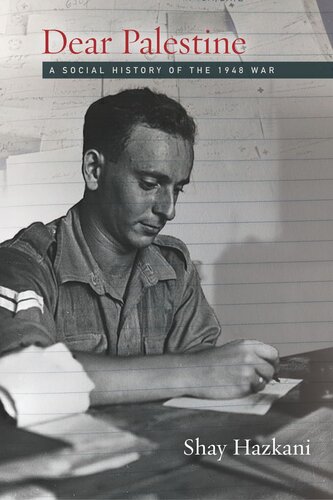 Dear Palestine A Social History Of The 1948 War Shay Hazkani