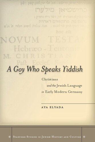 A Goy Who Speaks Yiddish Christians And The Jewish Language In Early Modern Germany Aya Elyada