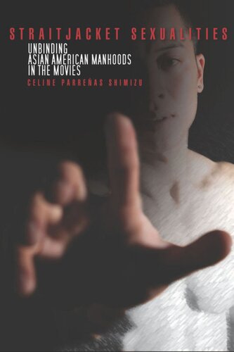 Straitjacket Sexualities Unbinding Asian American Manhoods In The Movies Celine Shimizu