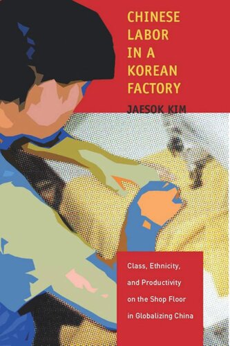 Chinese Labor In A Korean Factory Class Ethnicity And Productivity On The Shop Floor In Globalizing China Jaesok Kim