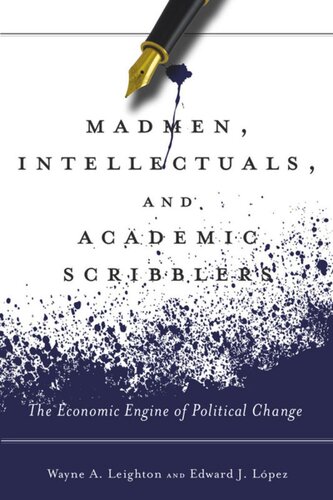 Madmen Intellectuals And Academic Scribblers The Economic Engine Of Political Change Edward J Lpez Wayne A Leighton