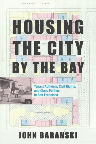 Housing The City By The Bay Tenant Activism Civil Rights And Class Politics In San Francisco John Baranski