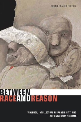 Between Race And Reason Violence Intellectual Responsibility And The University To Come Susan Searls Giroux