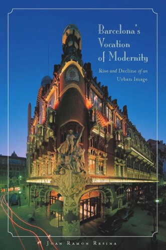 Barcelonas Vocation Of Modernity Rise And Decline Of An Urban Image Joan Ramon Resina