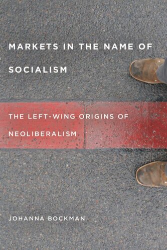 Markets In The Name Of Socialism The Leftwing Origins Of Neoliberalism Johanna Bockman