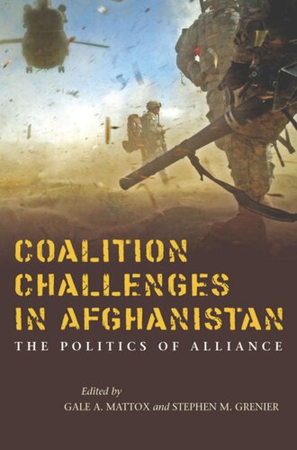 Coalition Challenges In Afghanistan The Politics Of Alliance Gale A Mattox Editor Stephen M Grenier Editor