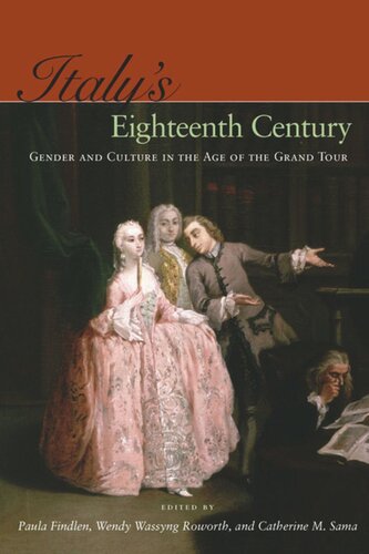 Italys Eighteenth Century Gender And Culture In The Age Of The Grand Tour Paula Findlen Editor Wendy Wassyng Roworth Editor Catherine M Sama Editor