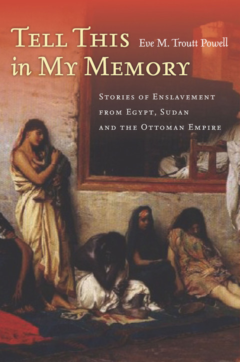 Tell This In My Memory Stories Of Enslavement From Egypt Sudan And The Ottoman Empire 1st Edition Powell