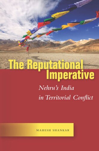 The Reputational Imperative Nehrus India In Territorial Conflict Mahesh Shankar