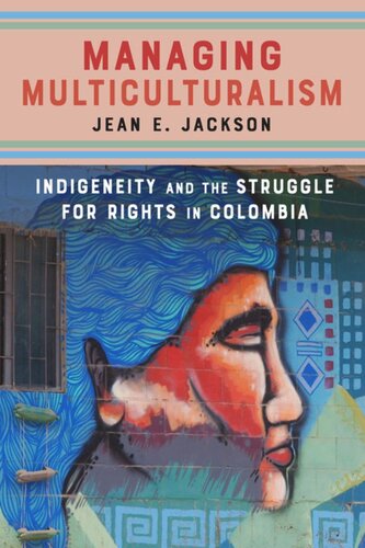 Managing Multiculturalism Indigeneity And The Struggle For Rights In Colombia Jean E Jackson