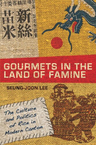 Gourmets In The Land Of Famine The Culture And Politics Of Rice In Modern Canton Seungjoon Lee