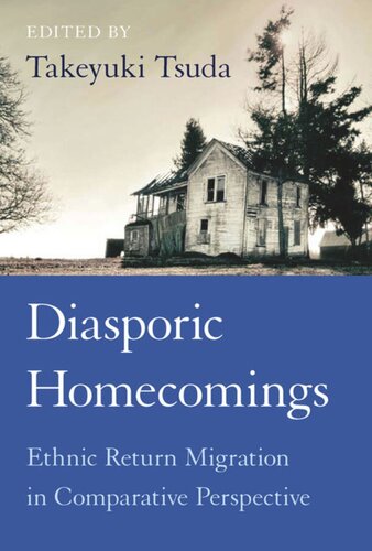 Diasporic Homecomings Ethnic Return Migration In Comparative Perspective Takeyuki Tsuda Editor
