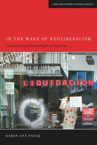 In The Wake Of Neoliberalism Citizenship And Human Rights In Argentina Karen Ann Faulk