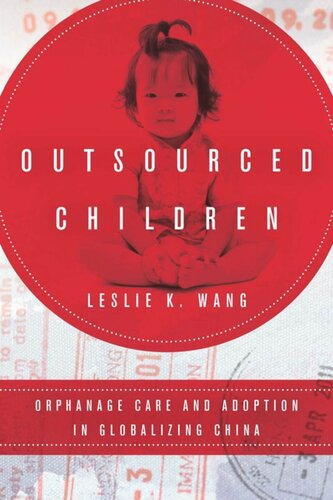 Outsourced Children Orphanage Care And Adoption In Globalizing China Leslie K Wang