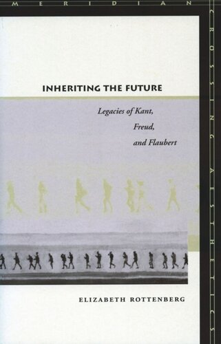 Inheriting The Future Legacies Of Kant Freud And Flaubert Elizabeth Rottenberg