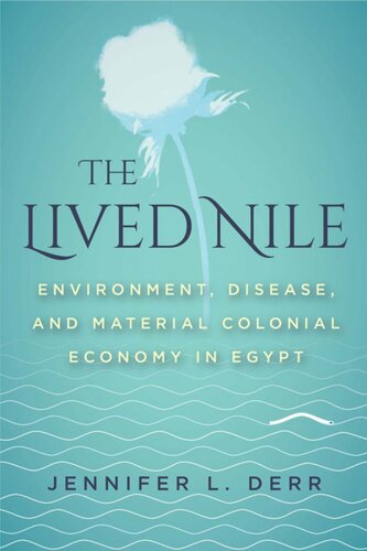 The Lived Nile Environment Disease And Material Colonial Economy In Egypt Jennifer L Derr