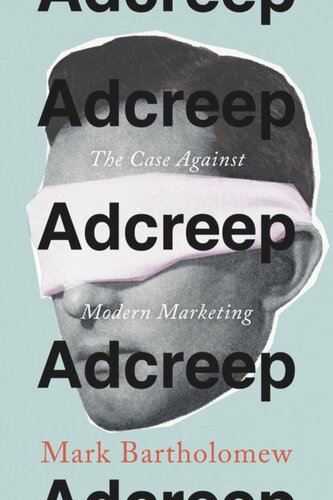 Adcreep The Case Against Modern Marketing Mark Bartholomew