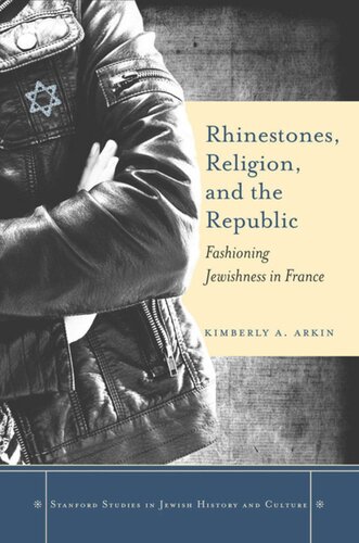 Rhinestones Religion And The Republic Fashioning Jewishness In France Kimberly A Arkin