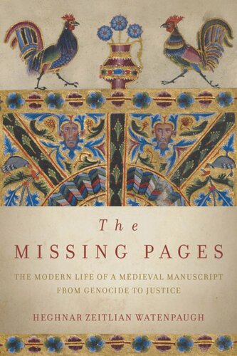 The Missing Pages The Modern Life Of A Medieval Manuscript From Genocide To Justice 1st Edition Heghnar Zeitlian Watenpaugh