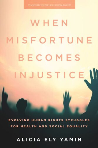When Misfortune Becomes Injustice Evolving Human Rights Struggles For Health And Social Equality Alicia Ely Yamin
