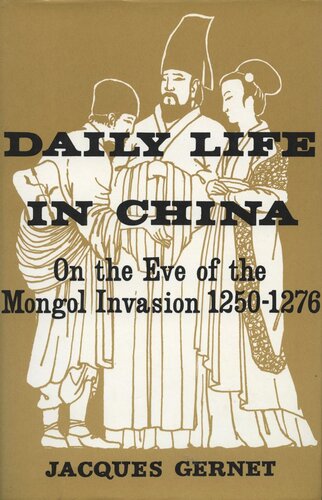 Daily Life In China On The Eve Of The Mongol Invasion 12501276 Jacques Gernet