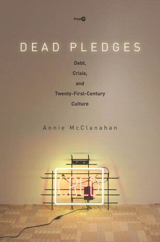 Dead Pledges Debt Crisis And Twentyfirstcentury Culture Annie Mcclanahan