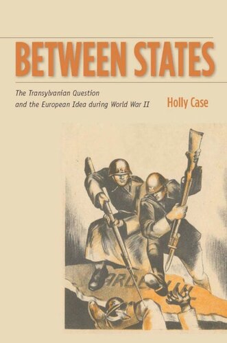 Between States The Transylvanian Question And The European Idea During World War Ii Holly Case