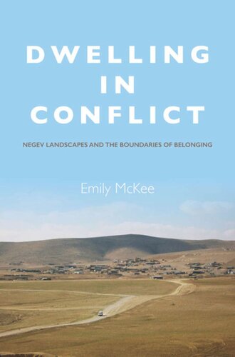 Dwelling In Conflict Negev Landscapes And The Boundaries Of Belonging Emily Mckee