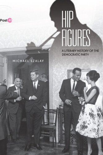 Hip Figures A Literary History Of The Democratic Party Michael Szalay
