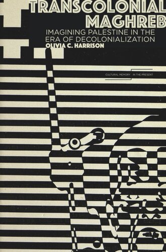 Transcolonial Maghreb Imagining Palestine In The Era Of Decolonization Olivia C Harrison Editor