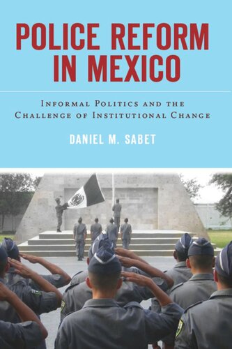 Police Reform In Mexico Informal Politics And The Challenge Of Institutional Change Daniel Sabet