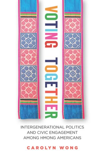 Voting Together Intergenerational Politics And Civic Engagement Among Hmong Americans Carolyn Wong