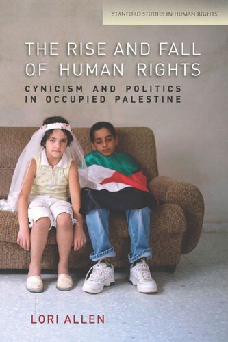 The Rise And Fall Of Human Rights Cynicism And Politics In Occupied Palestine Lori Allen