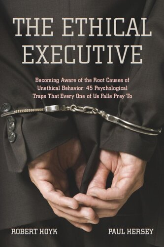 The Ethical Executive Becoming Aware Of The Root Causes Of Unethical Behavior 45 Psychological Traps That Every One Of Us Falls Prey To Robert Hoyk Paul Hersey
