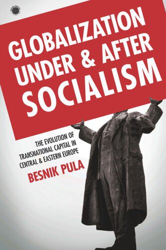 Globalization Under And After Socialism The Evolution Of Transnational Capital In Central And Eastern Europe Besnik Pula