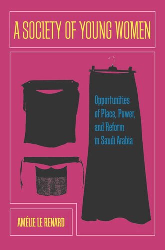 A Society Of Young Women Opportunities Of Place Power And Reform In Saudi Arabia Amelie Le Renard
