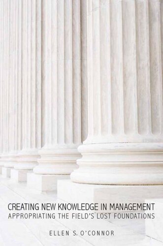 Creating New Knowledge In Management Appropriating The Fields Lost Foundations Ellen Oconnor