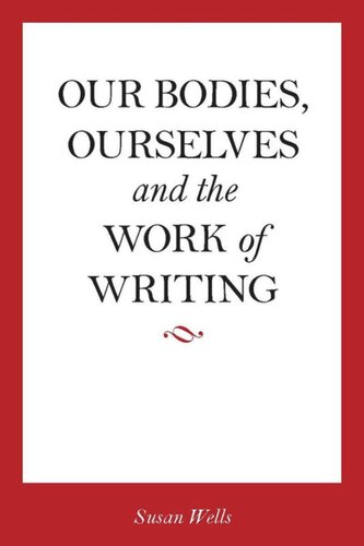 Our Bodies Ourselves And The Work Of Writing Susan Wells