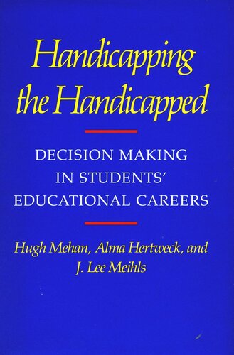 Handicapping The Handicapped Decision Making In Students Educational Careers Hugh Mehan Alma Hertweck J Lee Meihls