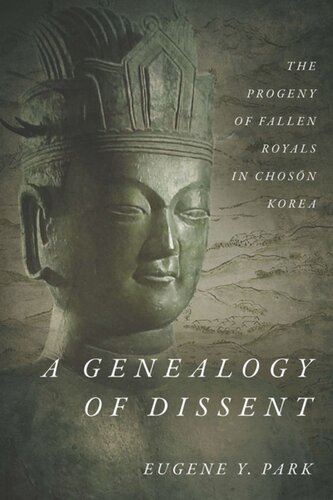 A Genealogy Of Dissent The Progeny Of Fallen Royals In Chosn Korea Eugene Y Park