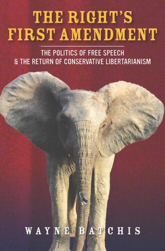 The Rights First Amendment The Politics Of Free Speech The Return Of Conservative Libertarianism Wayne Batchis