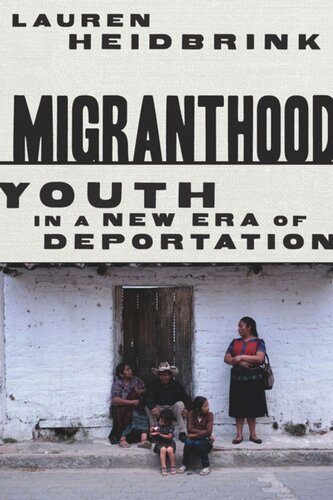 Migranthood Youth In A Newera Of Deportation Lauren Heidbrink