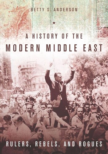 A History Of The Modern Middle East Rulers Rebels And Rogues Betty S Anderson